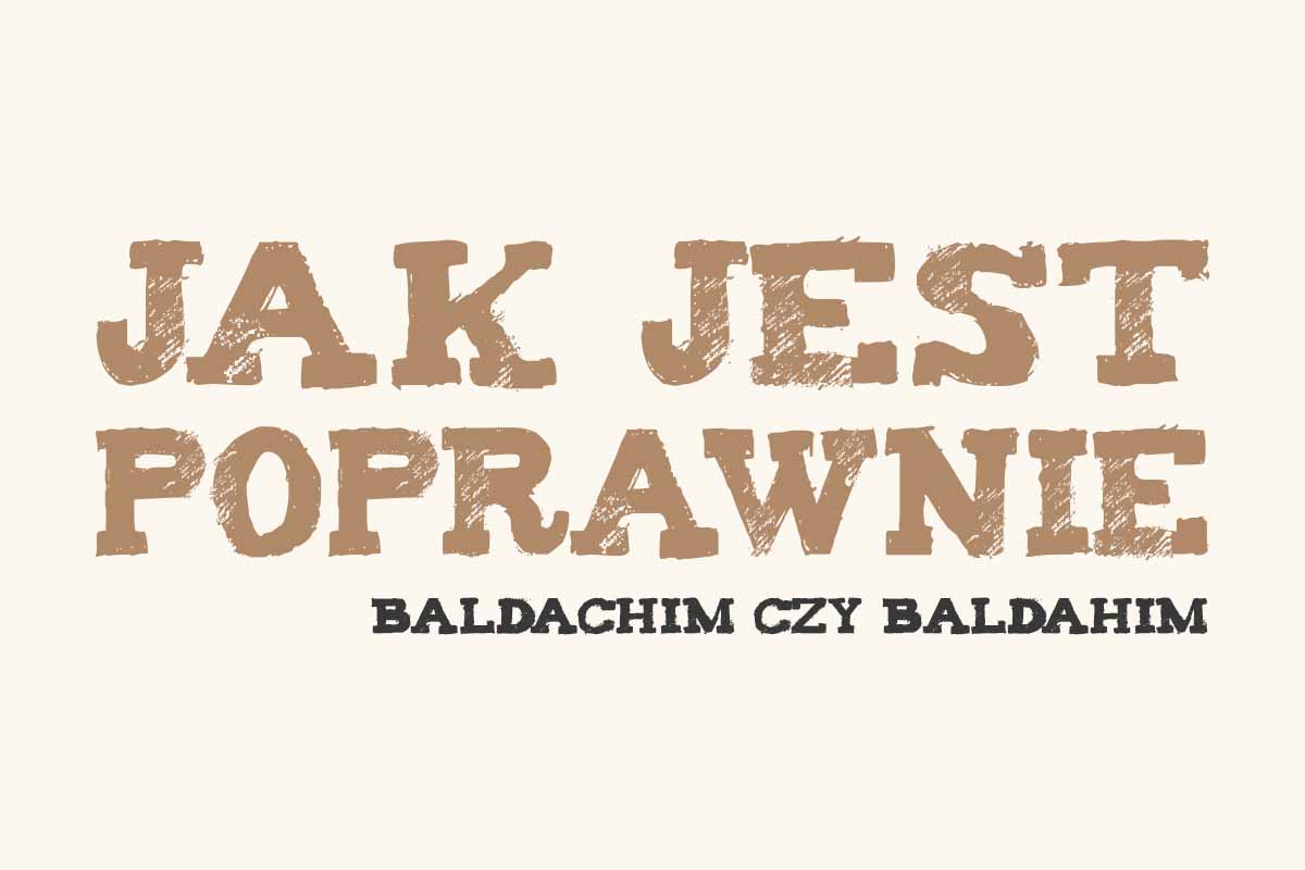 Read more about the article Jak jest poprawnie: baldachim czy baldahim