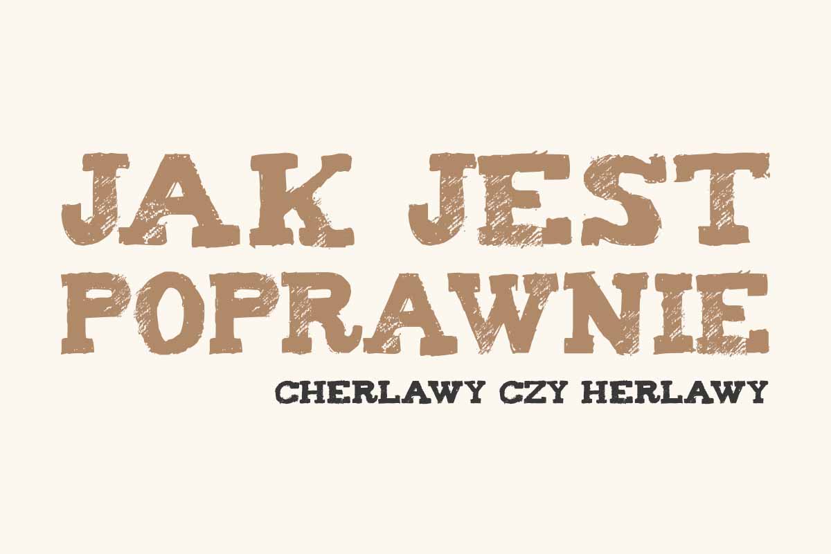 Read more about the article Jak jest poprawnie: cherlawy czy herlawy