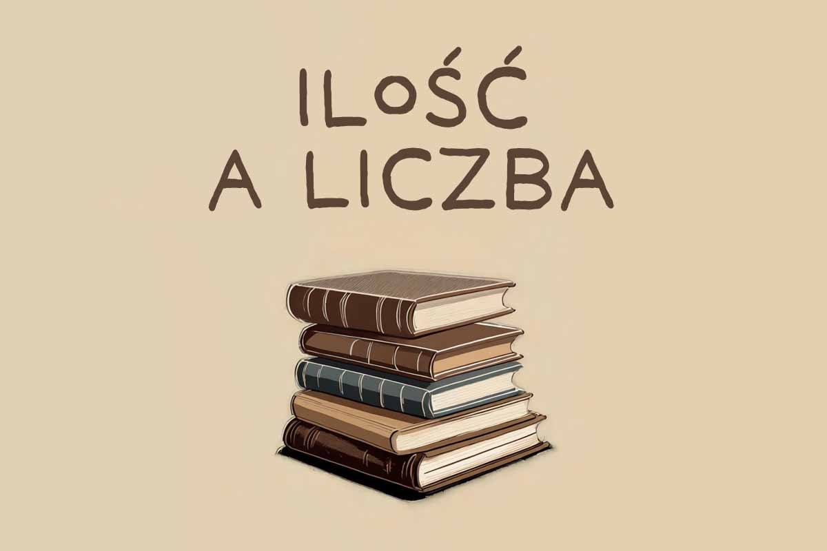 Ilość a liczba – różnice stosowania