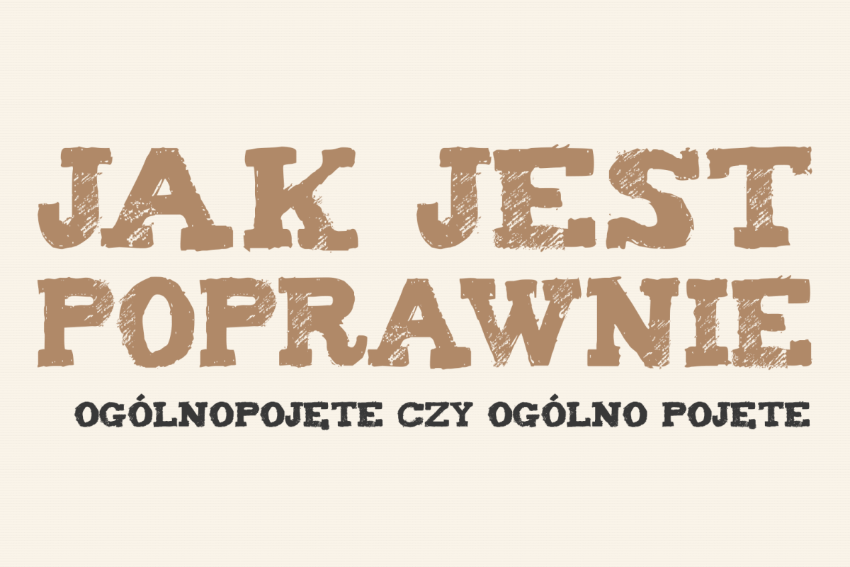 ogólnopojęte czy ogólno pojęte